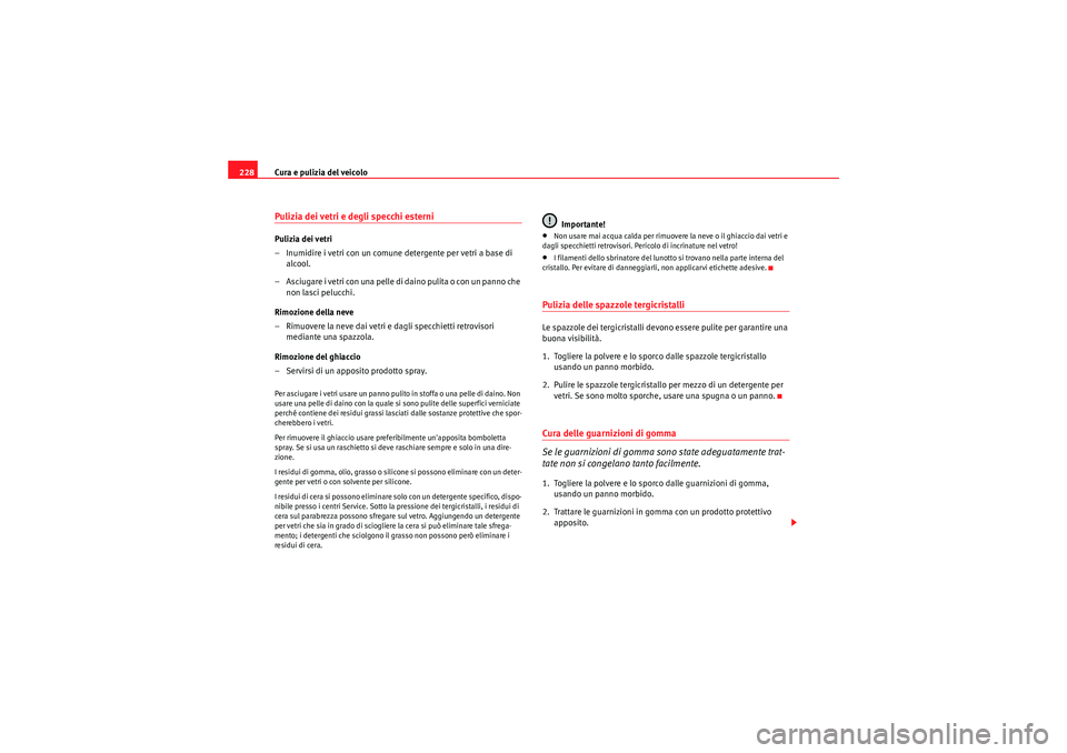 Seat Altea XL 2011  Manuale del proprietario (in Italian) Cura e pulizia del veicolo
228Pulizia dei vetri e degli specchi esterniPulizia dei vetri
– Inumidire i vetri con un comune detergente per vetri a base di 
alcool.
– Asciugare i vetri con una pelle