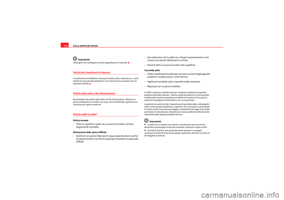 Seat Altea XL 2011  Manuale del proprietario (in Italian) Cura e pulizia del veicolo
232
Importante!I detergenti che contengono solventi aggrediscono il materiale.Pulizia dei rivestimenti in tessutoI rivestimenti e le imbottiture in tessuto di sedili, porte,