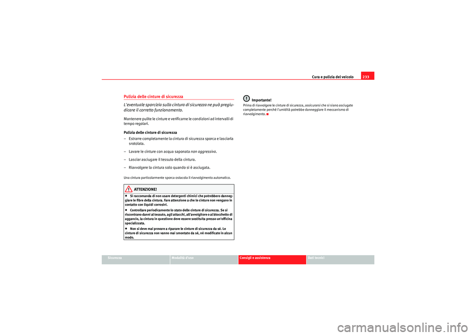 Seat Altea XL 2011  Manuale del proprietario (in Italian) Cura e pulizia del veicolo233
Sicurezza
Modalità duso
Consigli e assistenza
Dati tecnici
Pulizia delle cinture di sicurezza
Leventuale sporcizia sulla cintura di sicurezza ne può pregiu-
dicare il