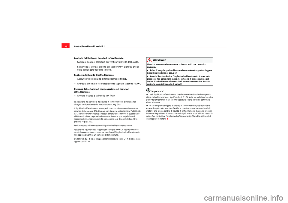 Seat Altea XL 2011  Manuale del proprietario (in Italian) Controlli e rabbocchi periodici
252
Controllo del livello del liquido di raffreddamento
– Guardare dentro il serbatoio per  verificare il livello del liquido.
– Se il livello si trova al di sotto 