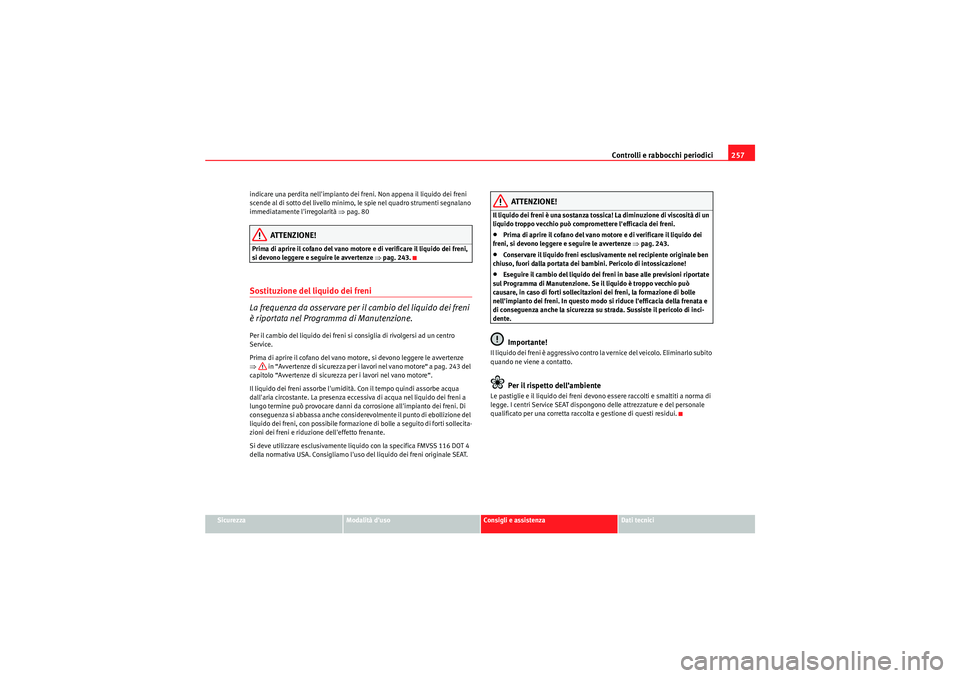 Seat Altea XL 2011 Manuale del proprietario (in Italian) Controlli e rabbocchi periodici257
Sicurezza
Modalità duso
Consigli e assistenza
Dati tecnici
indicare una perdita nellimpianto dei freni. Non appena il liquido dei freni
scende al di sotto del li Seat Altea XL 2011 Manuale del proprietario (in Italian) Controlli e rabbocchi periodici257
Sicurezza
Modalità duso
Consigli e assistenza
Dati tecnici
indicare una perdita nellimpianto dei freni. Non appena il liquido dei freni
scende al di sotto del li