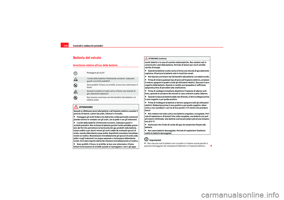Seat Altea XL 2011 Manuale del proprietario (in Italian) Controlli e rabbocchi periodici
258Batteria del veicoloAvvertenze relative alluso della batteria
ATTENZIONE!
Quando si effettuano lavori alla batteria o allimpianto elettrico sussiste il
pericolo d Seat Altea XL 2011 Manuale del proprietario (in Italian) Controlli e rabbocchi periodici
258Batteria del veicoloAvvertenze relative alluso della batteria
ATTENZIONE!
Quando si effettuano lavori alla batteria o allimpianto elettrico sussiste il
pericolo d