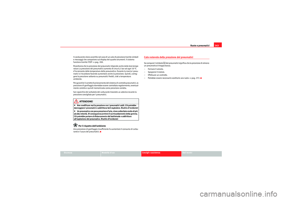 Seat Altea XL 2011  Manuale del proprietario (in Italian) Ruote e pneumatici263
Sicurezza
Modalità duso
Consigli e assistenza
Dati tecnici
Il conducente viene avvertito nel caso di un calo di pressione tramite simboli 
e messaggi che compaiono sul display 