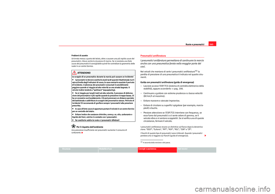 Seat Altea XL 2011  Manuale del proprietario (in Italian) Ruote e pneumatici265
Sicurezza
Modalità duso
Consigli e assistenza
Dati tecnici
Problemi di assetto
Unerrata messa a punto del telaio, oltre a causare una più rapida usura dei 
pneumatici, riduce