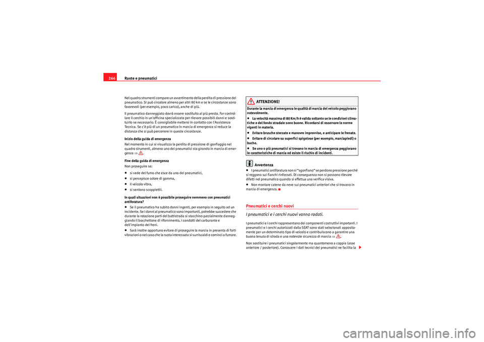 Seat Altea XL 2011  Manuale del proprietario (in Italian) Ruote e pneumatici
266Nel quadro strumenti compare un avvertimento della perdita di pressione del 
pneumatico. Si può circolare almeno per altri 80 km e se le circostanze sono 
favorevoli (per esempi