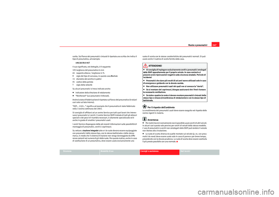 Seat Altea XL 2011  Manuale del proprietario (in Italian) Ruote e pneumatici267
Sicurezza
Modalità duso
Consigli e assistenza
Dati tecnici
scelta. Sul fianco dei pneumatici cinturati è riportata una scritta che indica il 
tipo di pneumatico, ad esempio:
1