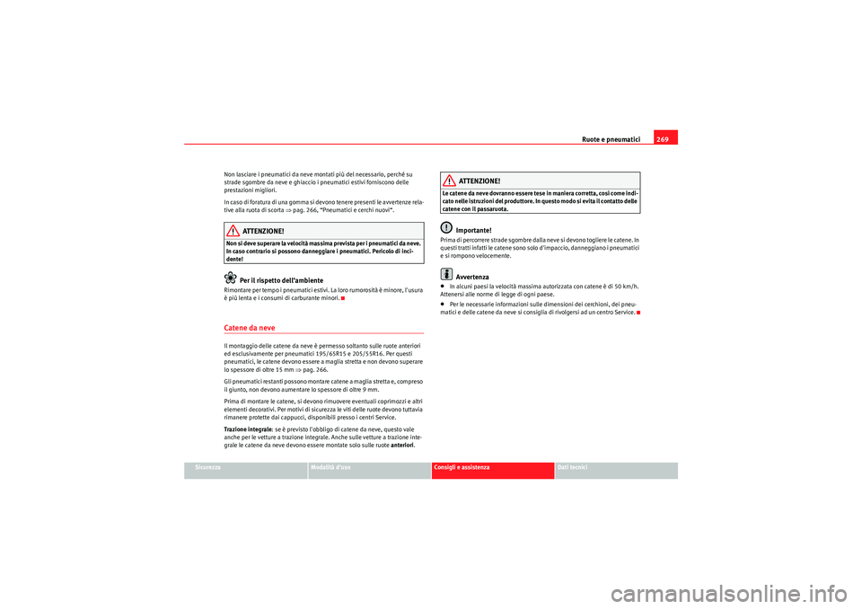 Seat Altea XL 2011  Manuale del proprietario (in Italian) Ruote e pneumatici269
Sicurezza
Modalità duso
Consigli e assistenza
Dati tecnici
Non lasciare i pneumatici da neve montati più del necessario, perché su 
strade sgombre da neve e ghiaccio i pneuma