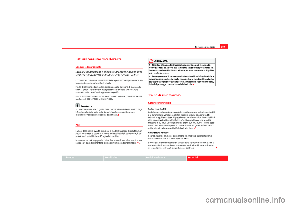 Seat Altea XL 2011  Manuale del proprietario (in Italian) Indicazioni generali303
Sicurezza
Modalità duso
Consigli e assistenza
Dati tecnici
Dati sul consumo di carburanteConsumo di carburante
I dati relativi ai consumi e alle emissioni che compaiono sulla
