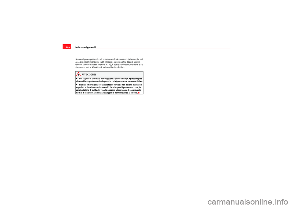 Seat Altea XL 2011  Manuale del proprietario (in Italian) Indicazioni generali
304Se non si può rispettare il carico statico verticale massimo (ad esempio, nel 
caso di rimorchi monoasse vuoti e legg eri, o di rimorchi a doppio asse in 
tandem con un intera