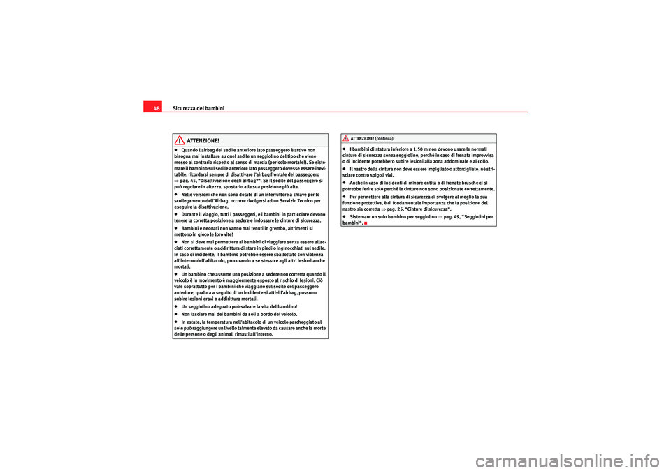 Seat Altea XL 2011 Manuale del proprietario (in Italian) Sicurezza dei bambini
48
ATTENZIONE!
•Quando lairbag del sedile anteriore lato passeggero è attivo non
bisogna mai installare su quel sedile un seggiolino del tipo che viene
messo al contrario r Seat Altea XL 2011 Manuale del proprietario (in Italian) Sicurezza dei bambini
48
ATTENZIONE!
•Quando lairbag del sedile anteriore lato passeggero è attivo non
bisogna mai installare su quel sedile un seggiolino del tipo che viene
messo al contrario r