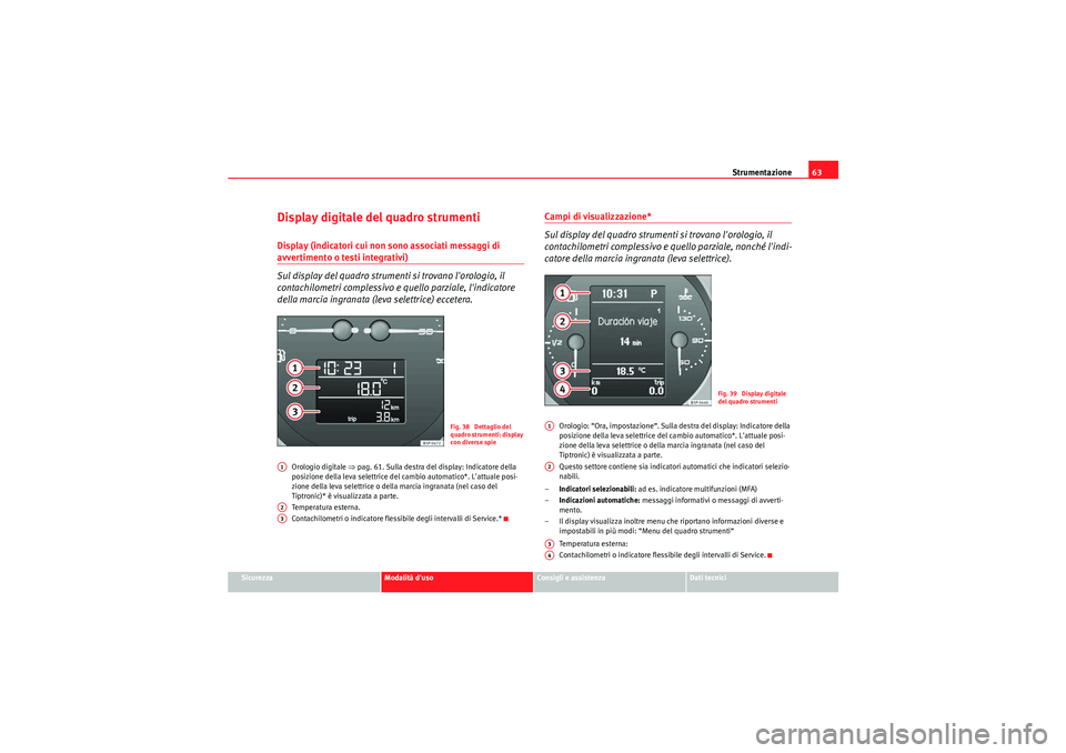 Seat Altea XL 2011 Manuale del proprietario (in Italian) Strumentazione63
Sicurezza
Modalità duso
Consigli e assistenza
Dati tecnici
Display digitale del quadro strumentiDisplay (indicatori cui non sono associati messaggi di avvertimento o testi integrati Seat Altea XL 2011 Manuale del proprietario (in Italian) Strumentazione63
Sicurezza
Modalità duso
Consigli e assistenza
Dati tecnici
Display digitale del quadro strumentiDisplay (indicatori cui non sono associati messaggi di avvertimento o testi integrati