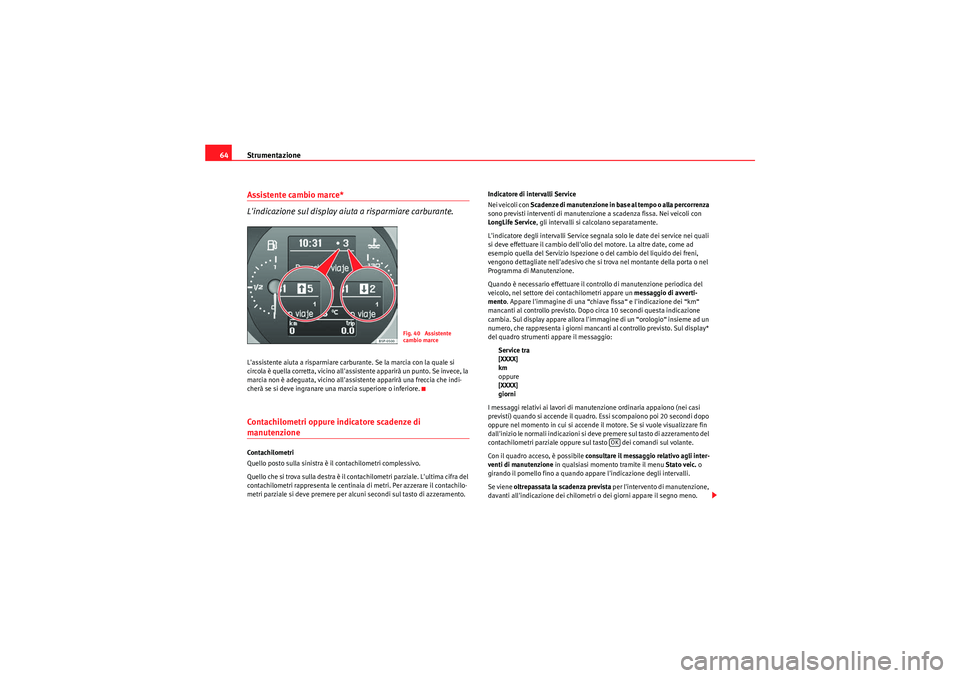 Seat Altea XL 2011 Manuale del proprietario (in Italian) Strumentazione
64Assistente cambio marce*
Lindicazione sul display aiuta a risparmiare carburante.Lassistente aiuta a risparmiare carburante. Se la marcia con la quale si
circola è quella corrett Seat Altea XL 2011 Manuale del proprietario (in Italian) Strumentazione
64Assistente cambio marce*
Lindicazione sul display aiuta a risparmiare carburante.Lassistente aiuta a risparmiare carburante. Se la marcia con la quale si
circola è quella corrett