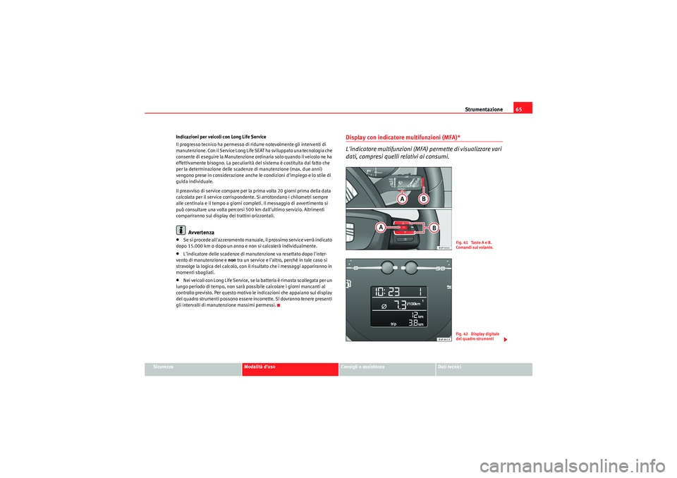 Seat Altea XL 2011 Manuale del proprietario (in Italian) Strumentazione65
Sicurezza
Modalità duso
Consigli e assistenza
Dati tecnici
Indicazioni per veicoli con Long Life Service
Il progresso tecnico ha permesso di ridurre notevolmente gli interventi di
Seat Altea XL 2011 Manuale del proprietario (in Italian) Strumentazione65
Sicurezza
Modalità duso
Consigli e assistenza
Dati tecnici
Indicazioni per veicoli con Long Life Service
Il progresso tecnico ha permesso di ridurre notevolmente gli interventi di