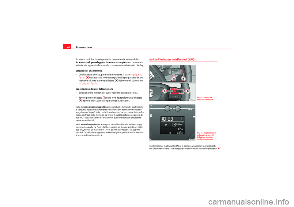 Seat Altea XL 2011 Manuale del proprietario (in Italian) Strumentazione
66
Il sistema multifunzionale presenta due memorie automatiche:
1 - Memoria singolo viaggio e 2 - Memoria complessiva. La memoria
selezionata appare indicata nella zona superiore des Seat Altea XL 2011 Manuale del proprietario (in Italian) Strumentazione
66
Il sistema multifunzionale presenta due memorie automatiche:
1 - Memoria singolo viaggio e 2 - Memoria complessiva. La memoria
selezionata appare indicata nella zona superiore des