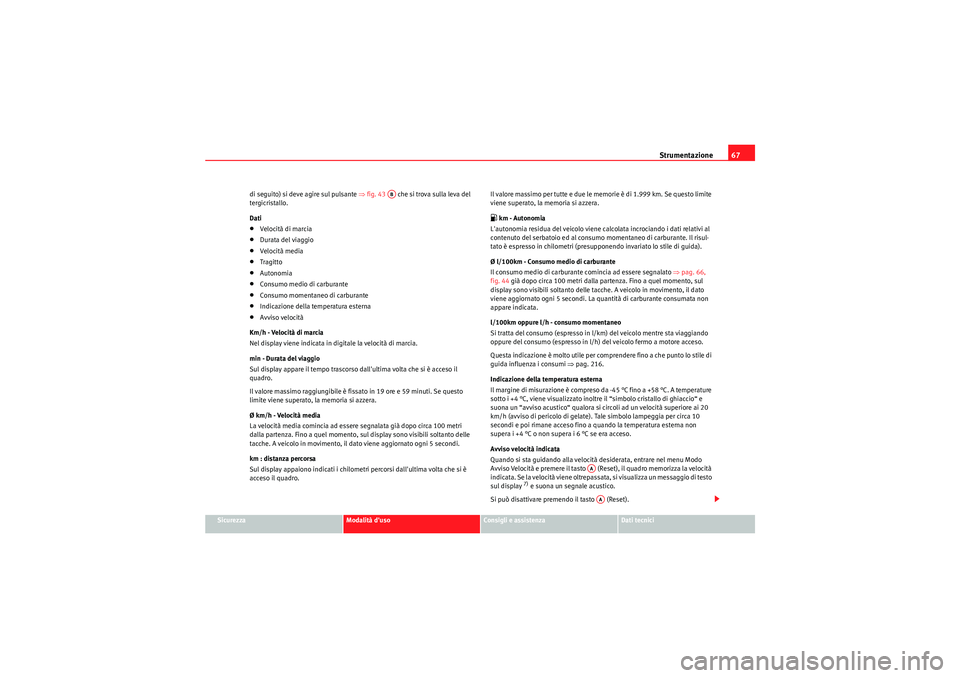 Seat Altea XL 2011 Manuale del proprietario (in Italian) Strumentazione67
Sicurezza
Modalità duso
Consigli e assistenza
Dati tecnici
di seguito) si deve agire sul pulsante
⇒fig. 43 che si trova sulla leva del
tergicristallo.
Dati
•Velocità di mar Seat Altea XL 2011 Manuale del proprietario (in Italian) Strumentazione67
Sicurezza
Modalità duso
Consigli e assistenza
Dati tecnici
di seguito) si deve agire sul pulsante
⇒fig. 43 che si trova sulla leva del
tergicristallo.
Dati
•Velocità di mar