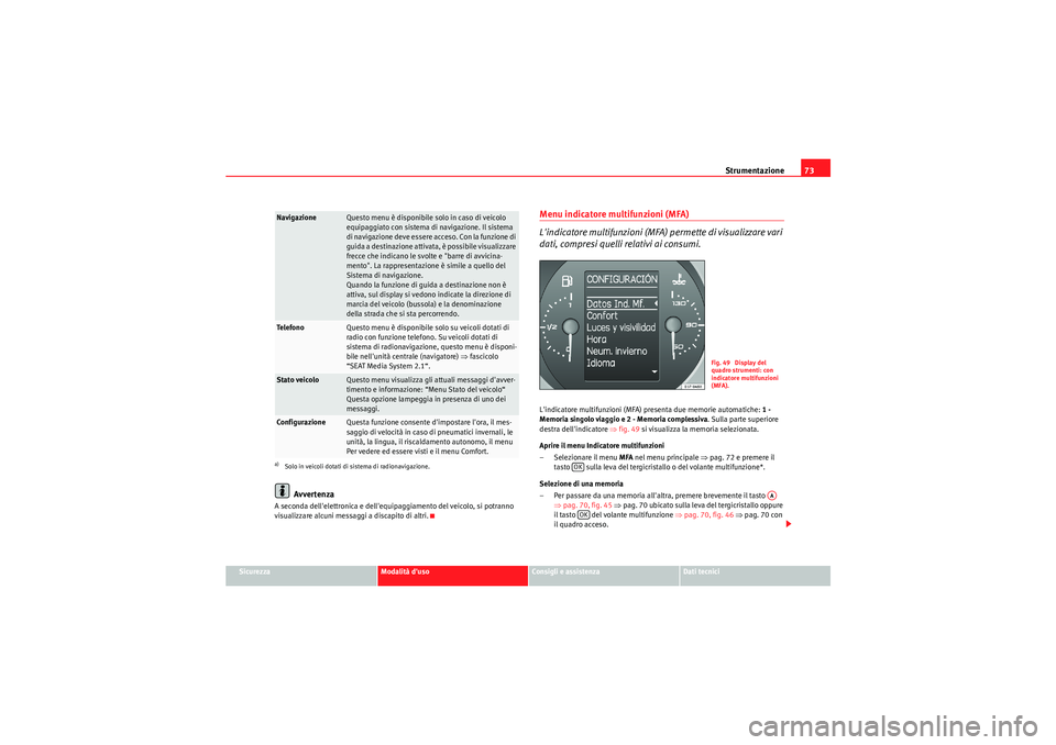 Seat Altea XL 2011  Manuale del proprietario (in Italian) Strumentazione73
Sicurezza
Modalità duso
Consigli e assistenza
Dati tecnici
Avvertenza
A seconda dellelettronica e dellequipaggiamento del veicolo, si potranno 
visualizzare alcuni messaggi a disc