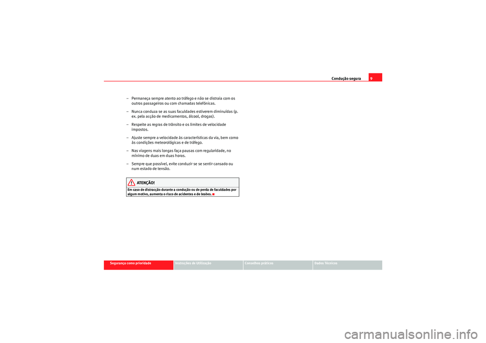 Seat Altea XL 2011  Manual do proprietário (in Portuguese)  Condução segura9
Segurança como prioridade
Instruções de Utilização
Conselhos práticos
Dados Técnicos
– Permaneça sempre atento ao tráfego e não se distraia com os 
outros passageiros ou
