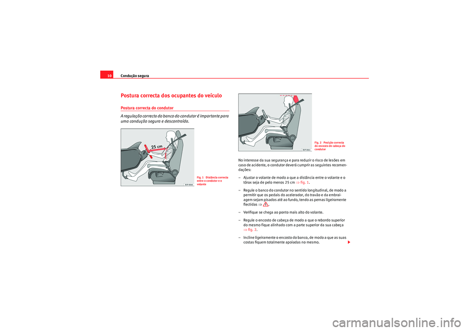 Seat Altea XL 2011  Manual do proprietário (in Portuguese)  Condução segura
10Postura correcta dos ocupantes do veículoPostura correcta do condutor
A regulação correcta do banco do condutor é importante para 
uma condução segura e descontraída.
No int