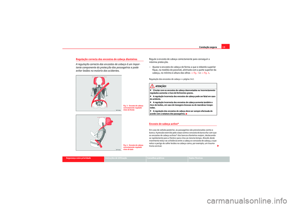 Seat Altea XL 2011  Manual do proprietário (in Portuguese)  Condução segura13
Segurança como prioridade
Instruções de Utilização
Conselhos práticos
Dados Técnicos
Regulação correcta dos encostos de cabeça dianteiros
A regulação correcta dos encos