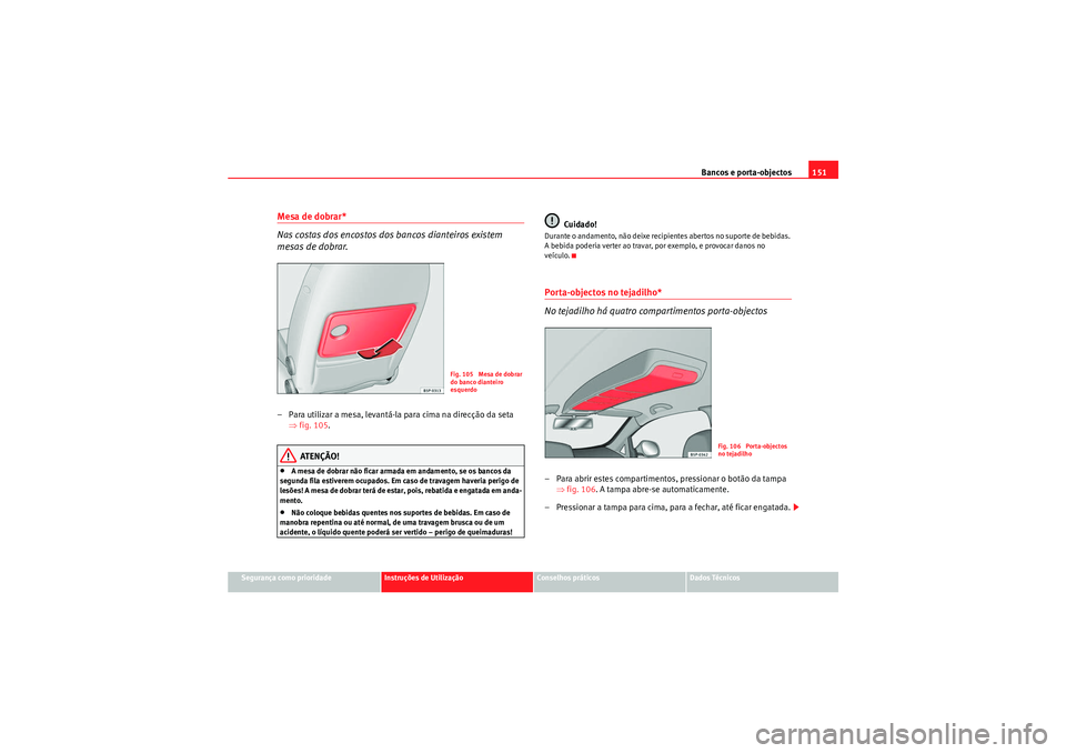 Seat Altea XL 2011  Manual do proprietário (in Portuguese)  Bancos e porta-objectos151
Segurança como prioridade
Instruções de Utilização
Conselhos práticos
Dados Técnicos
Mesa de dobrar*
Nas costas dos encostos dos bancos dianteiros existem 
mesas de d