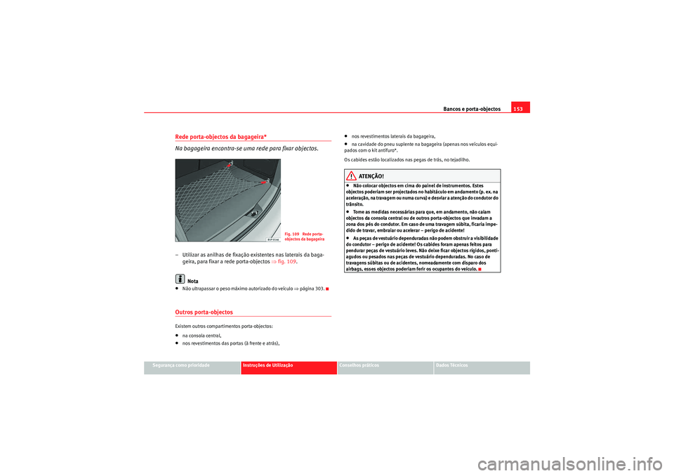 Seat Altea XL 2011  Manual do proprietário (in Portuguese)  Bancos e porta-objectos153
Segurança como prioridade
Instruções de Utilização
Conselhos práticos
Dados Técnicos
Rede porta-objectos da bagageira*
Na bagageira encontra-se uma rede para fixar ob