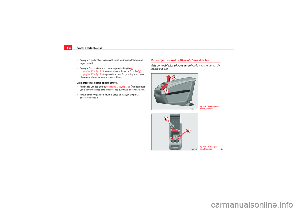 Seat Altea XL 2011  Manual do proprietário (in Portuguese)  Bancos e porta-objectos
156
– Coloque o porta-objectos móvel sobre a esponja do banco no lugar central.
– Coloque frente a frente as duas peças de fixação    ⇒página 155, fig. 113 , com as 