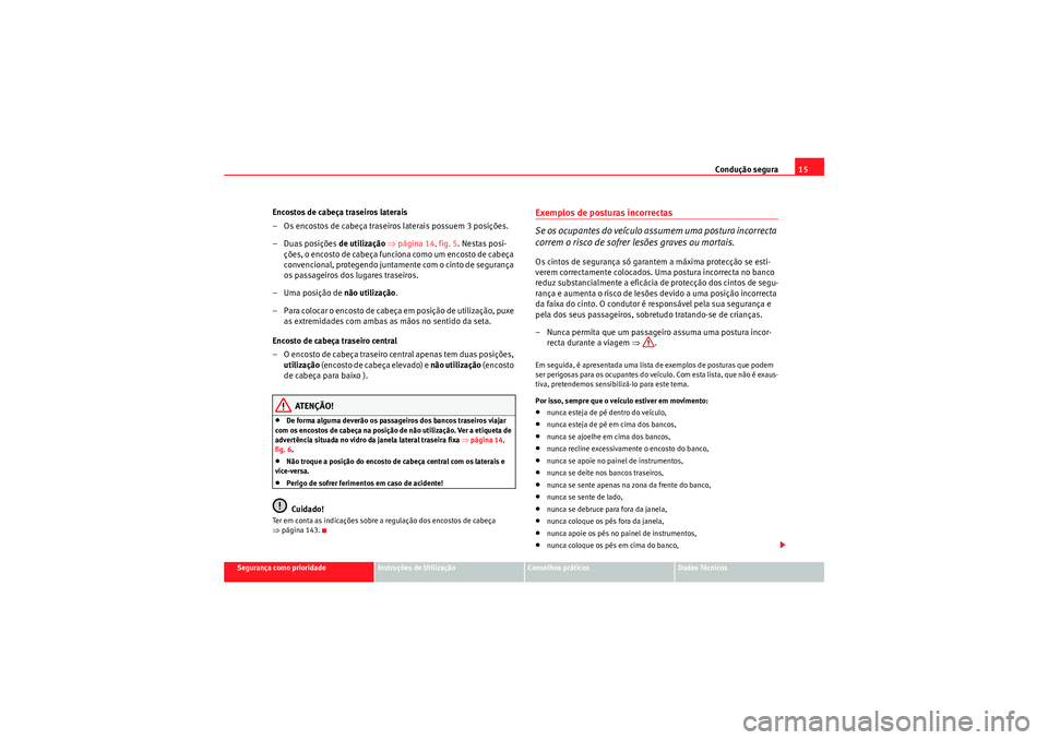 Seat Altea XL 2011  Manual do proprietário (in Portuguese)  Condução segura15
Segurança como prioridade
Instruções de Utilização
Conselhos práticos
Dados Técnicos
Encostos de cabeça traseiros laterais
– Os encostos de cabeça traseiros laterais pos