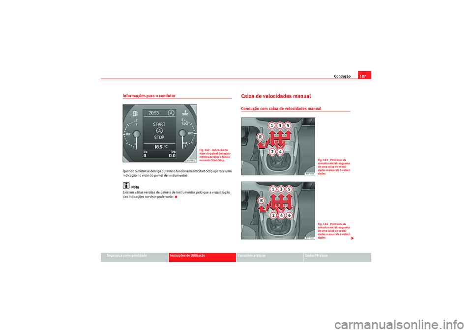 Seat Altea XL 2011  Manual do proprietário (in Portuguese)  Condução187
Segurança como prioridade
Instruções de Utilização
Conselhos práticos
Dados Técnicos
Informações para o condutorQuando o motor se desliga durante o funcionamento Start-Stop apar