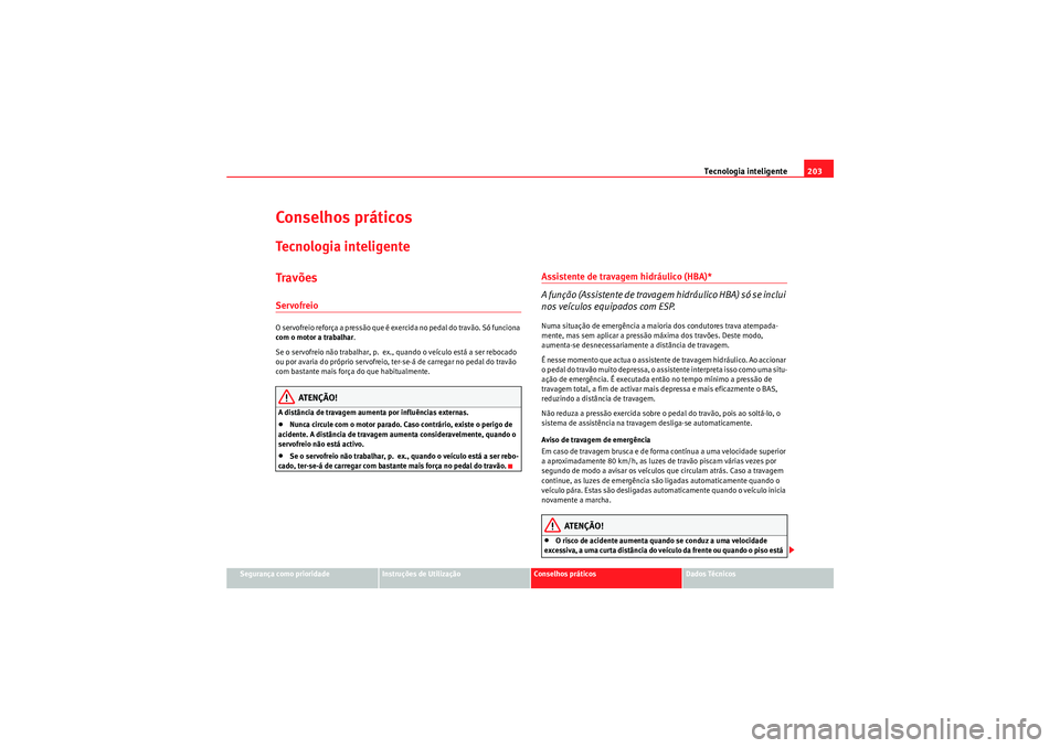 Seat Altea XL 2011  Manual do proprietário (in Portuguese)  Tecnologia inteligente203
Segurança como prioridade
Instruções de Utilização
Conselhos práticos
Dados Técnicos
Conselhos práticosTe c n o l o g i a  i n t e l i g e n t eTravõesServofreioO se