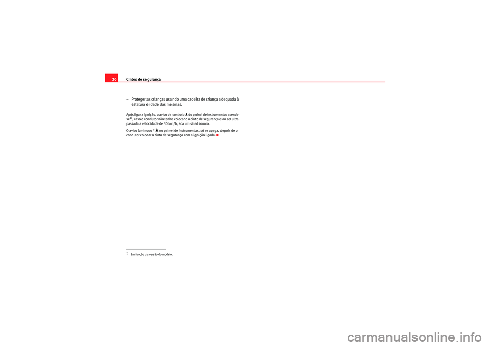 Seat Altea XL 2011  Manual do proprietário (in Portuguese)  Cintos de segurança
20
– Proteger as crianças usando uma cadeira de criança adequada à estatura e idade das mesmas.Após ligar a ignição, o aviso de controlo   do painel de instrumentos ace