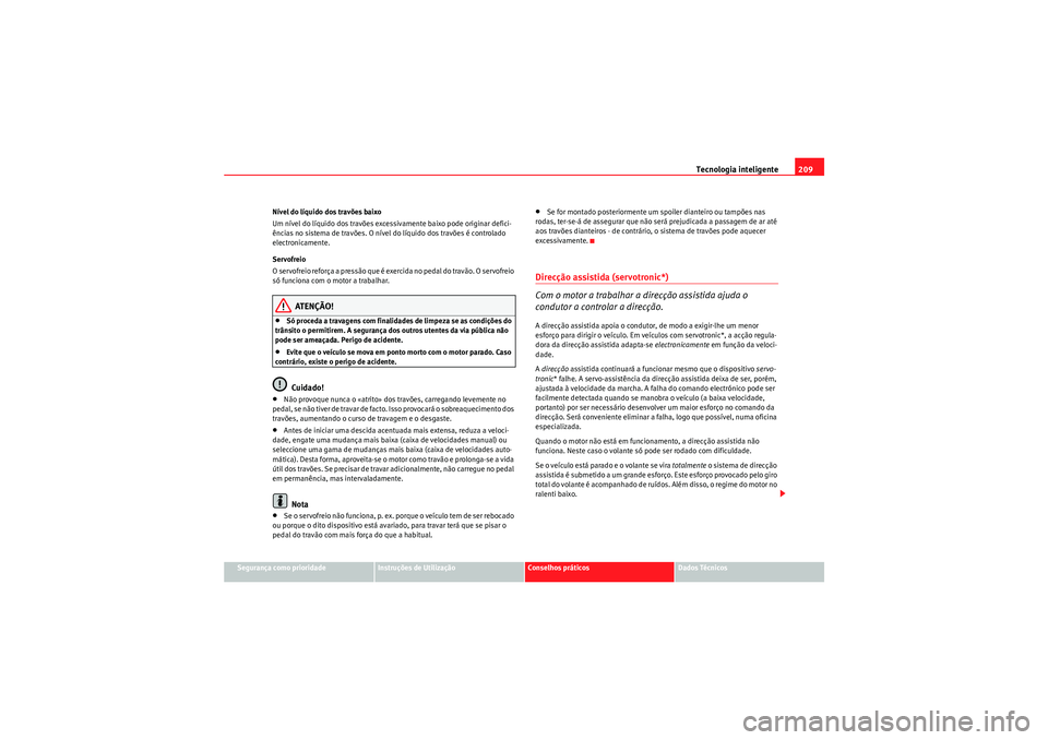 Seat Altea XL 2011  Manual do proprietário (in Portuguese)  Tecnologia inteligente209
Segurança como prioridade
Instruções de Utilização
Conselhos práticos
Dados Técnicos
Nível do líquido dos travões baixo
Um nível do líquido dos travões excessiva