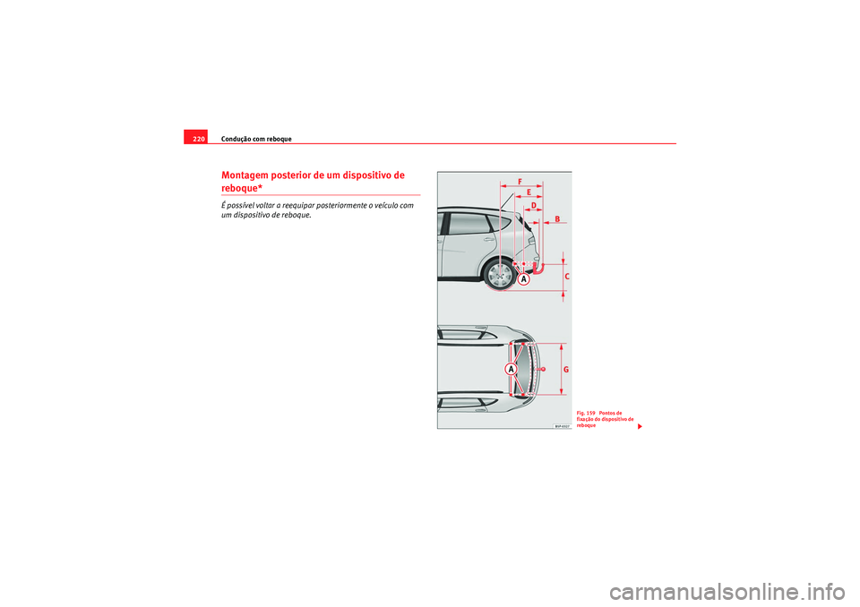 Seat Altea XL 2011  Manual do proprietário (in Portuguese)  Condução com reboque
220Montagem posterior de um dispositivo de reboque*É possível voltar a reequipar posteriormente o veículo com 
um dispositivo de reboque.
Fig. 159  Pontos de 
fixação do di
