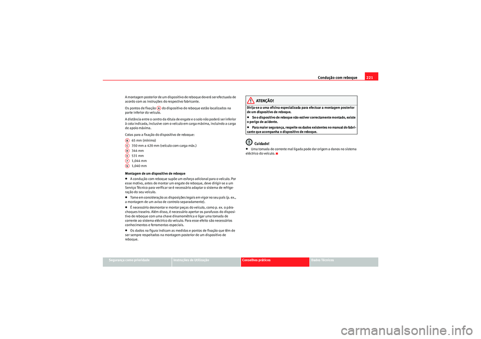 Seat Altea XL 2011 Manual do proprietário (in Portuguese) Condução com reboque221
Segurança como prioridade
Instruções de Utilização
Conselhos práticos
Dados Técnicos
A montagem posterior de um dispositivo de reboque deverá ser efectuada de
acordo Seat Altea XL 2011 Manual do proprietário (in Portuguese) Condução com reboque221
Segurança como prioridade
Instruções de Utilização
Conselhos práticos
Dados Técnicos
A montagem posterior de um dispositivo de reboque deverá ser efectuada de
acordo