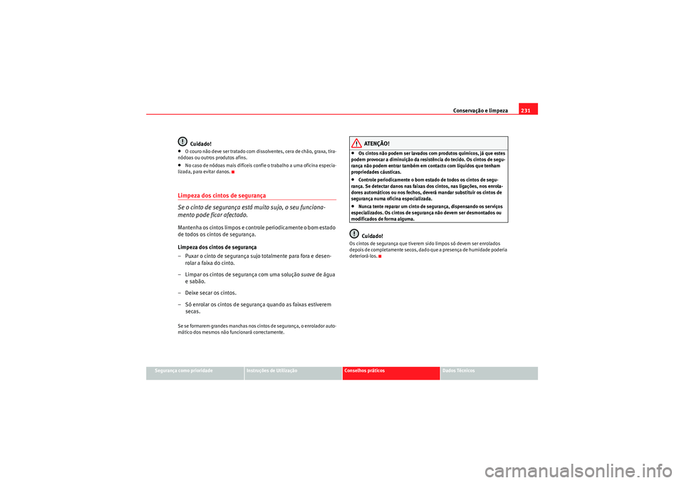 Seat Altea XL 2011  Manual do proprietário (in Portuguese)  Conservação e limpeza231
Segurança como prioridade
Instruções de Utilização
Conselhos práticos
Dados Técnicos
Cuidado!
•O couro não deve ser tratado com dissolventes, cera de chão, graxa,