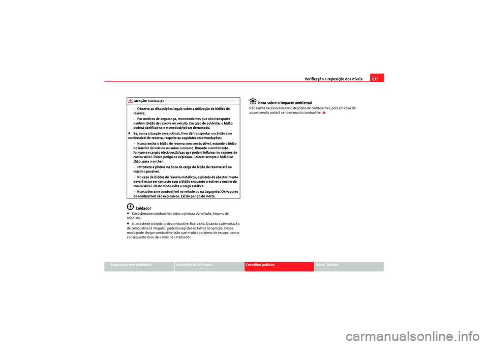 Seat Altea XL 2011  Manual do proprietário (in Portuguese)  Verificação e reposição dos níveis235
Segurança como prioridade
Instruções de Utilização
Conselhos práticos
Dados Técnicos
−
Observe as disposições legais sobre a utilização de bidõ