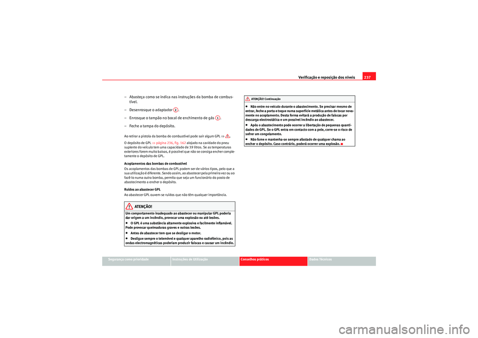 Seat Altea XL 2011  Manual do proprietário (in Portuguese)  Verificação e reposição dos níveis237
Segurança como prioridade
Instruções de Utilização
Conselhos práticos
Dados Técnicos
– Abasteça como se indica nas instruções da bomba de combus-