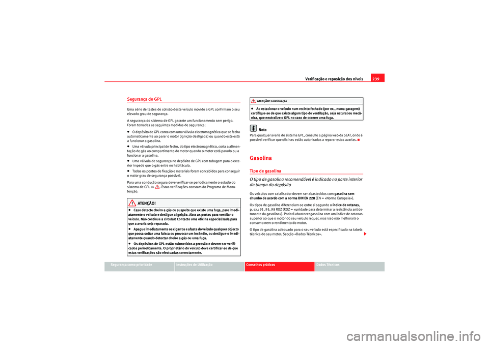 Seat Altea XL 2011  Manual do proprietário (in Portuguese)  Verificação e reposição dos níveis239
Segurança como prioridade
Instruções de Utilização
Conselhos práticos
Dados Técnicos
Segurança do GPLUma série de testes de colisão deste veículo 