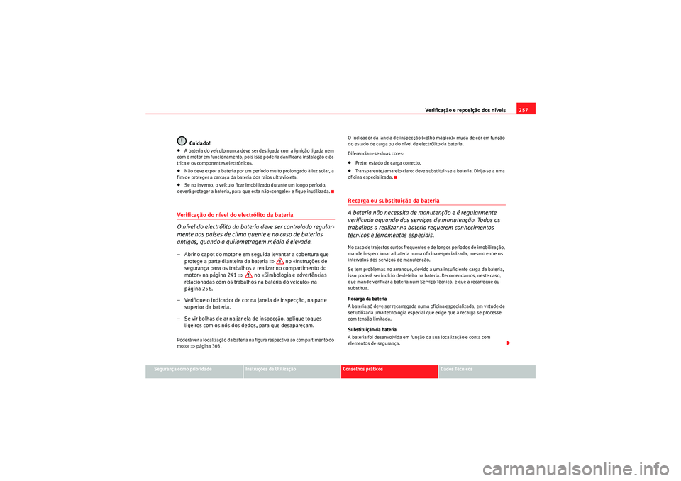 Seat Altea XL 2011 Manual do proprietário (in Portuguese) Verificação e reposição dos níveis257
Segurança como prioridade
Instruções de Utilização
Conselhos práticos
Dados Técnicos
Cuidado!
•A bateria do veículo nunca deve ser desligada com a Seat Altea XL 2011 Manual do proprietário (in Portuguese) Verificação e reposição dos níveis257
Segurança como prioridade
Instruções de Utilização
Conselhos práticos
Dados Técnicos
Cuidado!
•A bateria do veículo nunca deve ser desligada com a