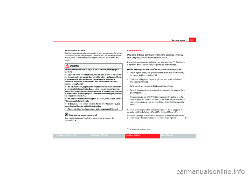 Seat Altea XL 2011  Manual do proprietário (in Portuguese)  Jantes e pneus263
Segurança como prioridade
Instruções de Utilização
Conselhos práticos
Dados Técnicos
Desalinhamento das rodas
O desalinhamento das rodas provoca não só um maior desgaste dos