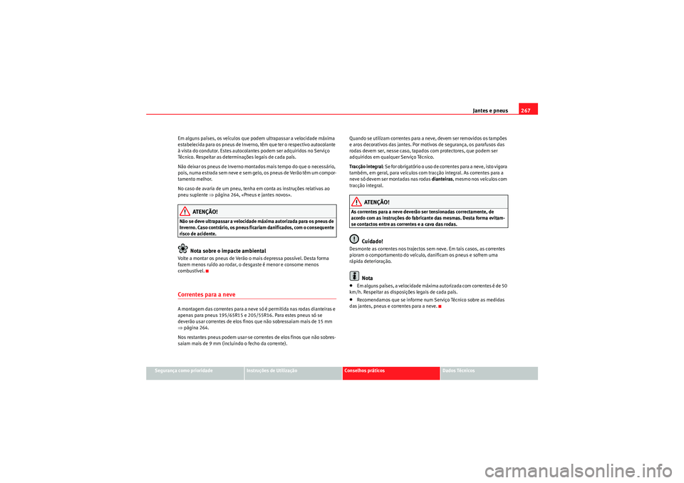 Seat Altea XL 2011  Manual do proprietário (in Portuguese)  Jantes e pneus267
Segurança como prioridade
Instruções de Utilização
Conselhos práticos
Dados Técnicos
Em alguns países, os veículos que podem ultrapassar a velocidade máxima 
estabelecida p
