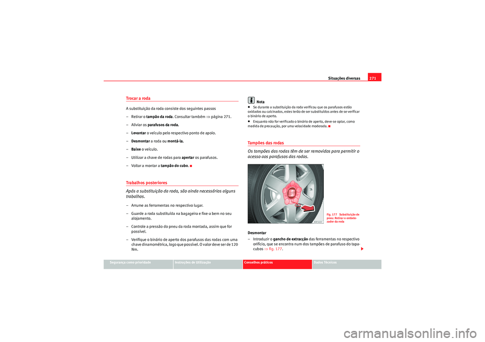 Seat Altea XL 2011 Manual do proprietário (in Portuguese) Situações diversas271
Segurança como prioridade
Instruções de Utilização
Conselhos práticos
Dados Técnicos
Trocar a rodaA substituição da roda consiste dos seguintes passos
–Retirar o tam Seat Altea XL 2011 Manual do proprietário (in Portuguese) Situações diversas271
Segurança como prioridade
Instruções de Utilização
Conselhos práticos
Dados Técnicos
Trocar a rodaA substituição da roda consiste dos seguintes passos
–Retirar o tam