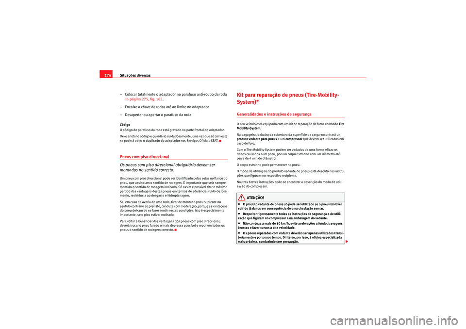 Seat Altea XL 2011 Manual do proprietário (in Portuguese) Situações diversas
276
– Colocar totalmente o adaptador no parafuso anti-roubo da roda ⇒página 275, fig. 183 .
– Encaixe a chave de rodas até ao limite no adaptador.
– Desapertar ou aperta Seat Altea XL 2011 Manual do proprietário (in Portuguese) Situações diversas
276
– Colocar totalmente o adaptador no parafuso anti-roubo da roda ⇒página 275, fig. 183 .
– Encaixe a chave de rodas até ao limite no adaptador.
– Desapertar ou aperta