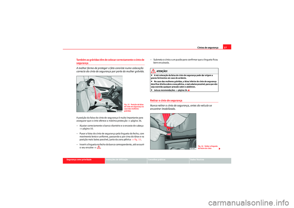 Seat Altea XL 2011  Manual do proprietário (in Portuguese)  Cintos de segurança27
Segurança como prioridade
Instruções de Utilização
Conselhos práticos
Dados Técnicos
Também as grávidas têm de colocar correctamente o cinto de segurança 
A melhor fo