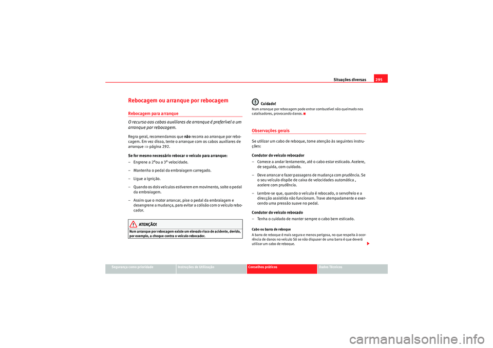 Seat Altea XL 2011 Manual do proprietário (in Portuguese) Situações diversas295
Segurança como prioridade
Instruções de Utilização
Conselhos práticos
Dados Técnicos
Rebocagem ou arranque por rebocagemRebocagem para arranque
O recurso aos cabos auxil Seat Altea XL 2011 Manual do proprietário (in Portuguese) Situações diversas295
Segurança como prioridade
Instruções de Utilização
Conselhos práticos
Dados Técnicos
Rebocagem ou arranque por rebocagemRebocagem para arranque
O recurso aos cabos auxil