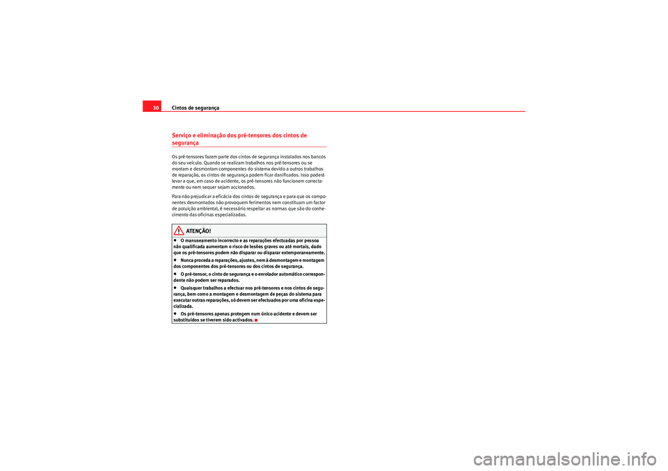 Seat Altea XL 2011  Manual do proprietário (in Portuguese)  Cintos de segurança
30Serviço e eliminação dos pré-tensores dos cintos de segurançaOs pré-tensores fazem parte dos cintos de segurança instalados nos bancos 
do seu veículo. Quando se realiza