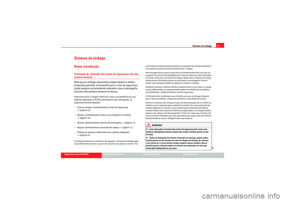 Seat Altea XL 2011  Manual do proprietário (in Portuguese)  Sistema de airbags31
Segurança como prioridade
Instruções de Utilização
Conselhos práticos
Dados Técnicos
Sistema de airbagsBreve introduçãoFinalidade da utilização dos cintos de segurança