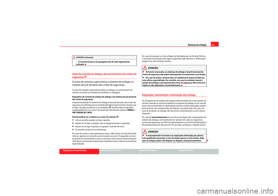 Seat Altea XL 2011  Manual do proprietário (in Portuguese)  Sistema de airbags33
Segurança como prioridade
Instruções de Utilização
Conselhos práticos
Dados Técnicos
−
O encosto do banco do passageiro tem de estar ligeiramente 
inclinado.
Aviso de con