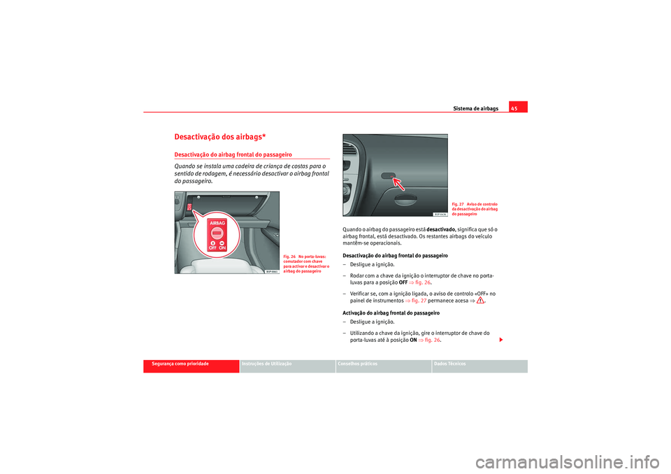 Seat Altea XL 2011  Manual do proprietário (in Portuguese)  Sistema de airbags45
Segurança como prioridade
Instruções de Utilização
Conselhos práticos
Dados Técnicos
Desactivação dos airbags*Desactivação do airbag frontal do passageiro
Quando se ins