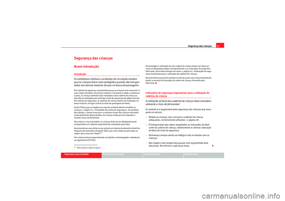 Seat Altea XL 2011  Manual do proprietário (in Portuguese)  Segurança das crianças47
Segurança como prioridade
Instruções de Utilização
Conselhos práticos
Dados Técnicos
Segurança das criançasBreve introduçãoIntrodução
As estatísticas relativas