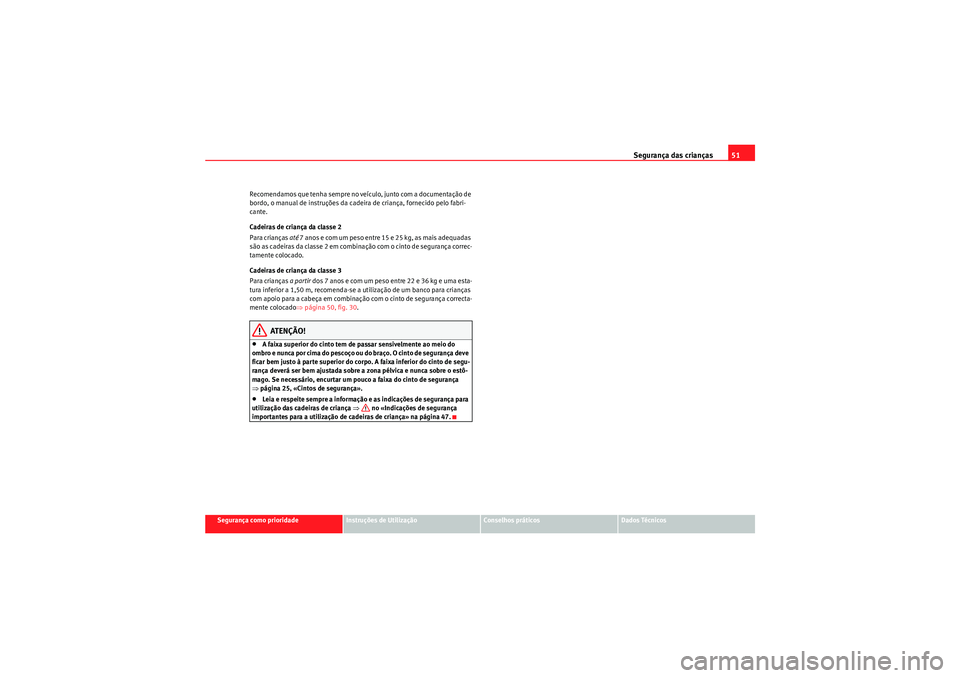 Seat Altea XL 2011  Manual do proprietário (in Portuguese)  Segurança das crianças51
Segurança como prioridade
Instruções de Utilização
Conselhos práticos
Dados Técnicos
Recomendamos que tenha sempre no veículo, junto com a documentação de 
bordo, 